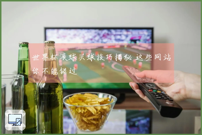 世界杯滚球买球技巧揭秘 这些网站你不能错过